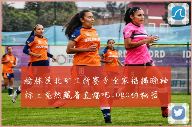 榆林漠北矿工新赛季全家福揭晓袖标上竟然藏着直播吧logo的秘密